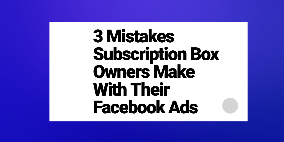 How to market your subscription box using Facebook Ads. - Liam Brennan