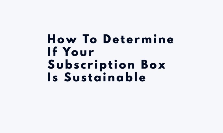 How To Determine If Your Subscription Box Is Sustainable