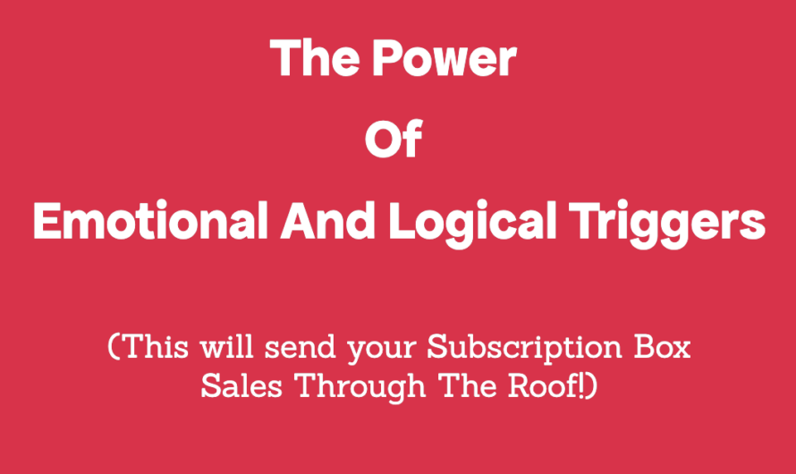 How To Use Emotional and Logical Triggers To Send Your Subscription Box Sales Through The Roof!